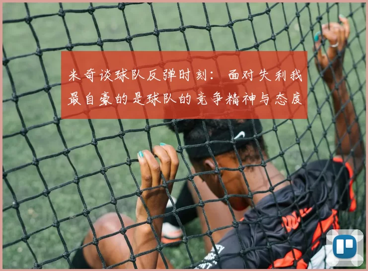 米奇谈球队反弹时刻：面对失利我最自豪的是球队的竞争精神与态度